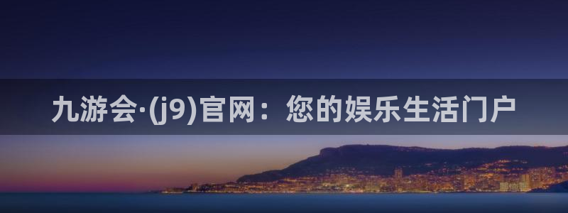 美狮贵宾会平台主管：九游会·(j9)官网：您的娱乐生活门户