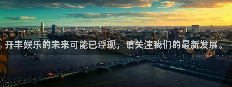 美狮贵宾会3官网：开丰娱乐的未来可能已浮现，请关注我们的最新发展。