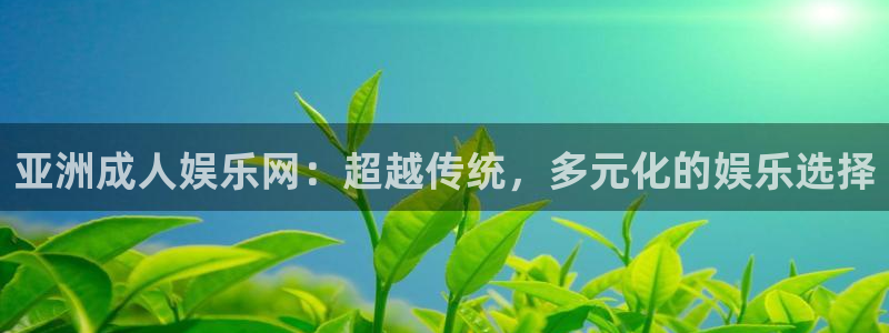 美狮贵宾会体育凯捷登陆：亚洲成人娱乐网：超越传统，多元化的娱乐选择