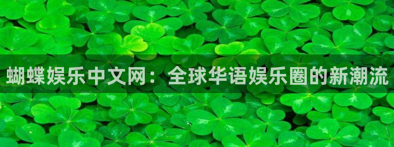 pg美狮贵宾会平台下载入口：蝴蝶娱乐中文网：全球华语娱乐圈的新潮流