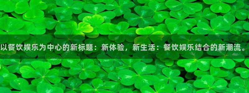 美狮贵宾会招商：以餐饮娱乐为中心的新标题：新体验，新生活：餐饮娱乐结合的新潮流。