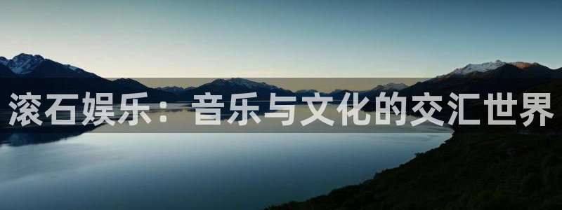 美狮贵宾会官网：滚石娱乐：音乐与文化的交汇世界
