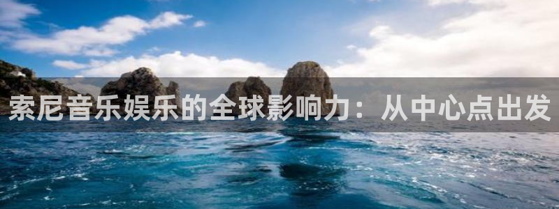 美狮贵宾会现在优惠多少：索尼音乐娱乐的全球影响力：从中心点出发