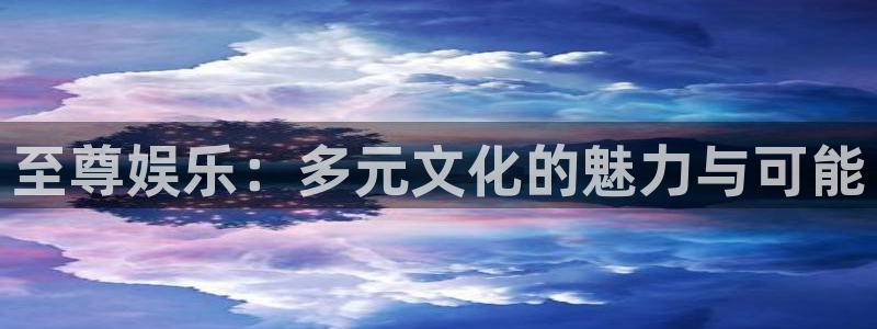 美狮贵宾会：至尊娱乐：多元文化的魅力与可能